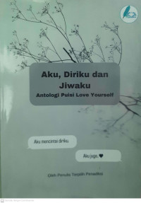 Image of AKU, DIRIKU DAN JIWAKU ; ANTOLOGI PUISI LOVE YOURSELF