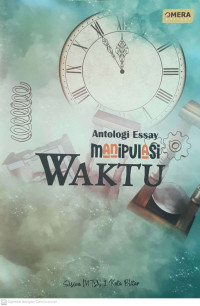 Image of ANTOLOGI ESSAY; MANIPULASI WAKTU